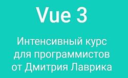 Дмитрий Лаврик Vue 3. Интенсивный курс для программистов 2022