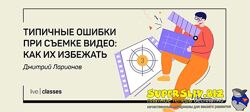 Дмитрий Ларионов Типичные ошибки при съемке видео как их избежать 2025