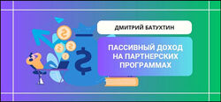 Дмитрий Батухтин Пассивный заработок на партнерских программах 2023