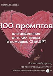 Наталья Газеева 100 промптов для исцеление детских травм с помощью ChatGPT